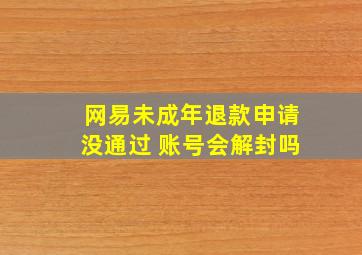 网易未成年退款申请没通过 账号会解封吗